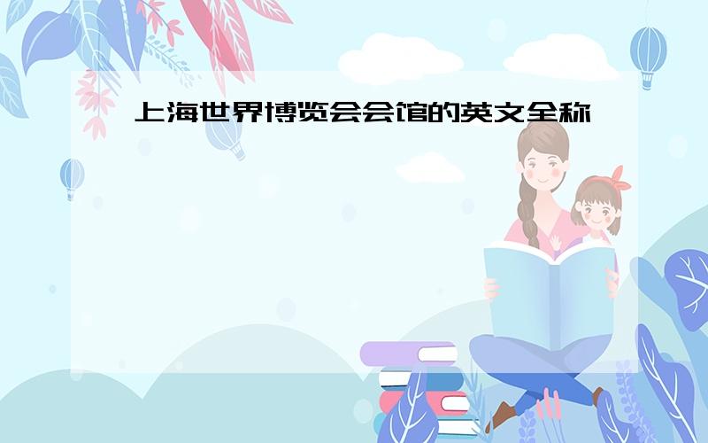 上海世界博览会会馆的英文全称