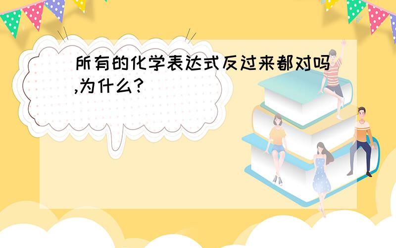 所有的化学表达式反过来都对吗,为什么?