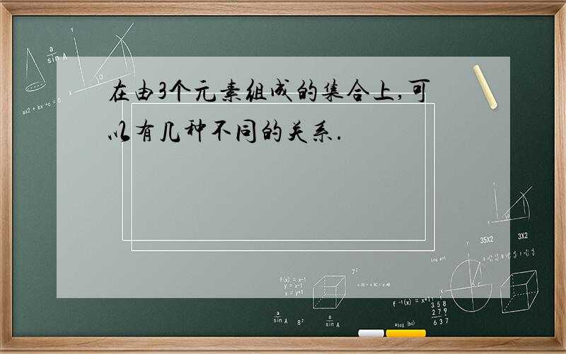 在由3个元素组成的集合上,可以有几种不同的关系.