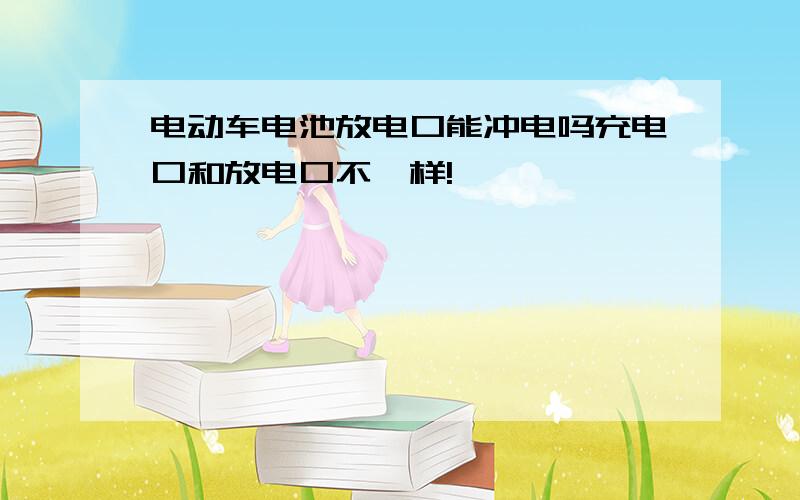 电动车电池放电口能冲电吗充电口和放电口不一样!