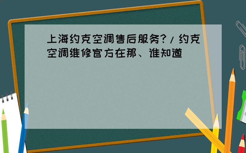 上海约克空调售后服务?/约克空调维修官方在那、谁知道