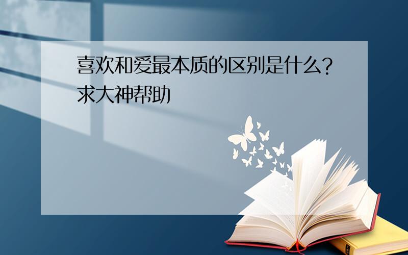 喜欢和爱最本质的区别是什么?求大神帮助