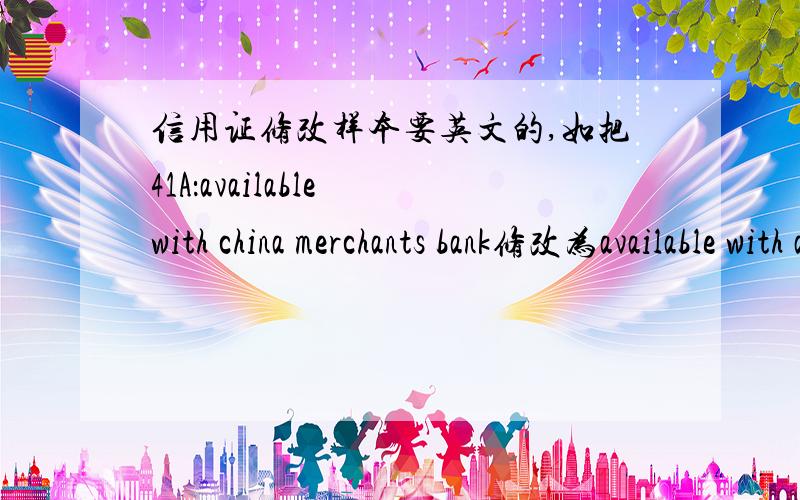 信用证修改样本要英文的,如把41A：available with china merchants bank修改为available with any bank by negotiation用英文怎么说