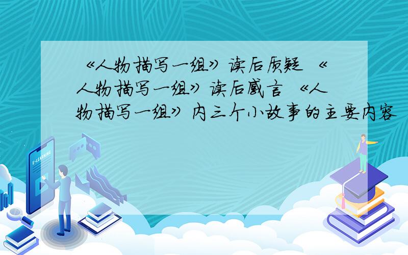 《人物描写一组》读后质疑 《人物描写一组》读后感言 《人物描写一组》内三个小故事的主要内容