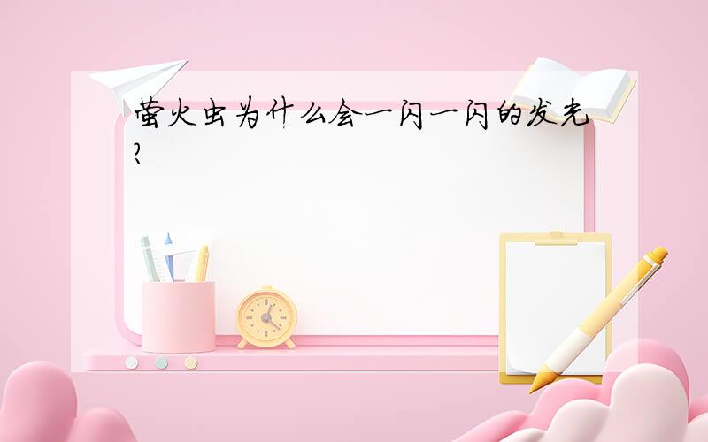 萤火虫为什么会一闪一闪的发光?