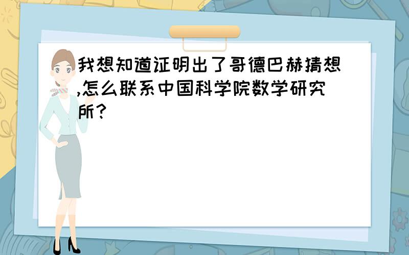 我想知道证明出了哥德巴赫猜想,怎么联系中国科学院数学研究所?