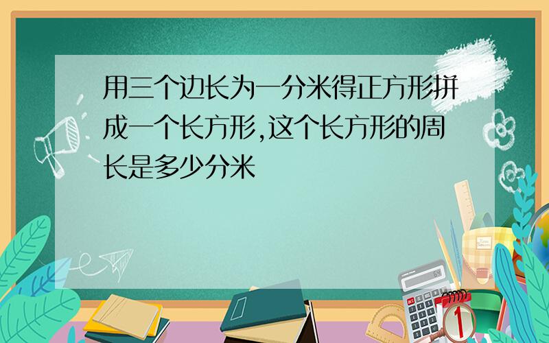 用三个边长为一分米得正方形拼成一个长方形,这个长方形的周长是多少分米