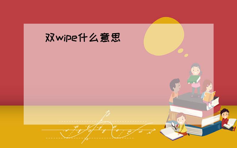 双wipe什么意思