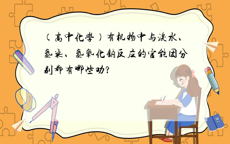 （高中化学）有机物中与溴水、氢气、氢氧化钠反应的官能团分别都有哪些叻?