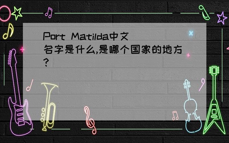 Port Matilda中文名字是什么,是哪个国家的地方?