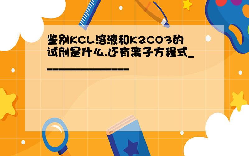 鉴别KCL溶液和K2CO3的试剂是什么.还有离子方程式_______________