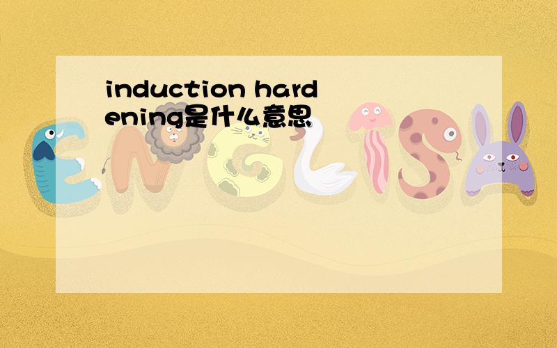 induction hardening是什么意思