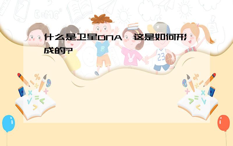 什么是卫星DNA,这是如何形成的?