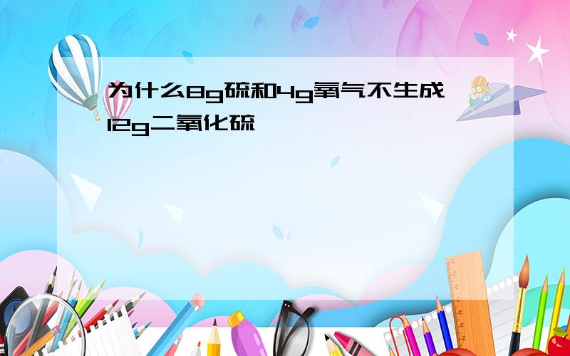 为什么8g硫和4g氧气不生成12g二氧化硫