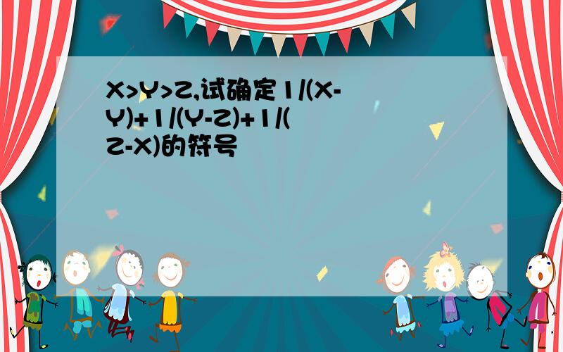 X>Y>Z,试确定1/(X-Y)+1/(Y-Z)+1/(Z-X)的符号