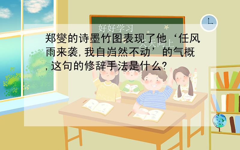 郑燮的诗墨竹图表现了他‘任风雨来袭,我自岿然不动’的气概,这句的修辞手法是什么?