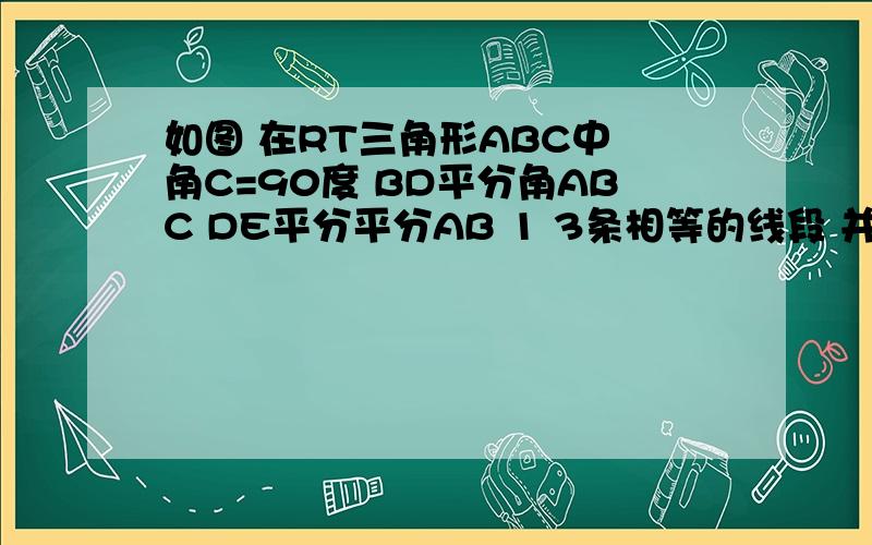 如图 在RT三角形ABC中 角C=90度 BD平分角ABC DE平分平分AB 1 3条相等的线段 并说明理由 2 ED=2 DB=4 求AC=