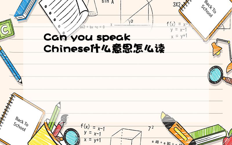 Can you speak Chinese什么意思怎么读