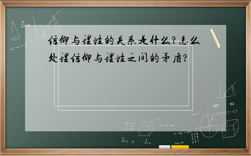 信仰与理性的关系是什么?怎么处理信仰与理性之间的矛盾?