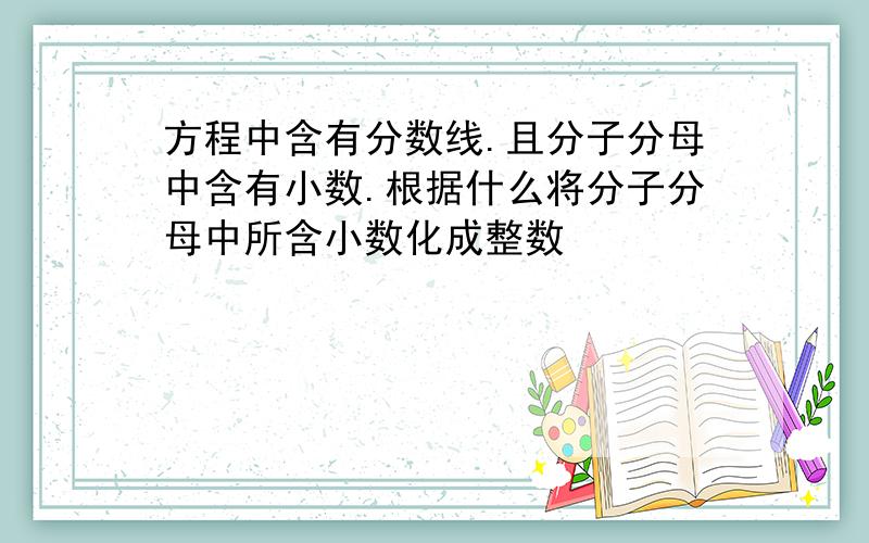 方程中含有分数线.且分子分母中含有小数.根据什么将分子分母中所含小数化成整数