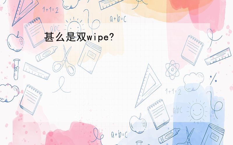 甚么是双wipe?