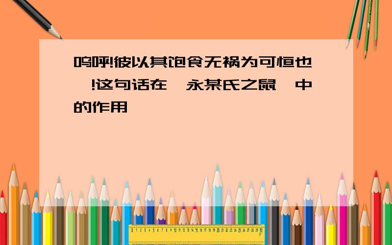 呜呼!彼以其饱食无祸为可恒也哉!这句话在《永某氏之鼠》中的作用