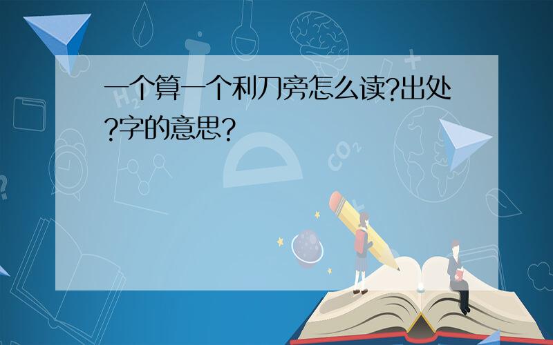 一个算一个利刀旁怎么读?出处?字的意思?