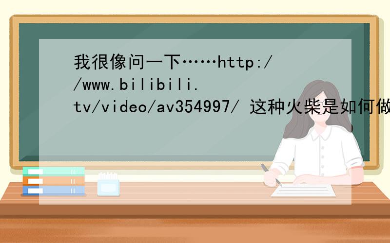 我很像问一下……http://www.bilibili.tv/video/av354997/ 这种火柴是如何做到的?从视频上看普通火柴具有