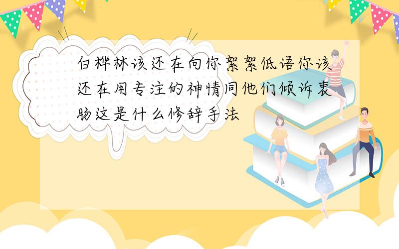 白桦林该还在向你絮絮低语你该还在用专注的神情同他们倾诉衷肠这是什么修辞手法