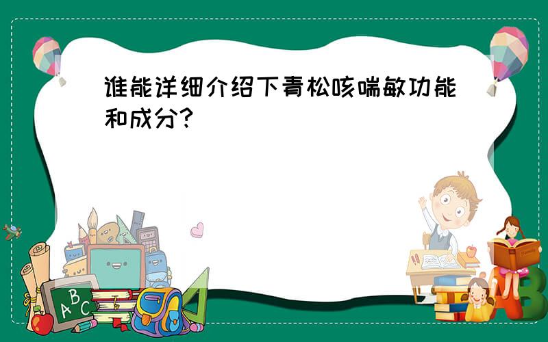 谁能详细介绍下青松咳喘敏功能和成分?