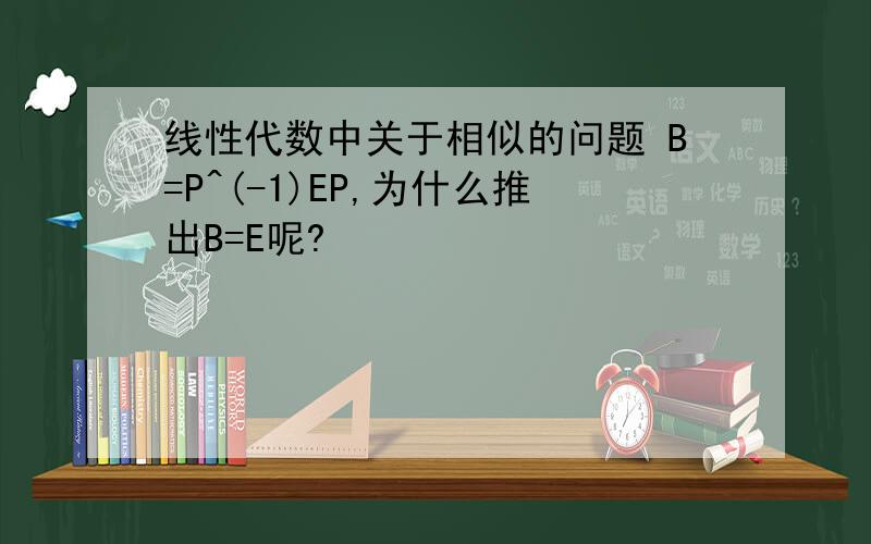 线性代数中关于相似的问题 B=P^(-1)EP,为什么推出B=E呢?