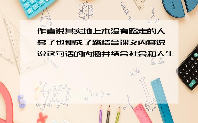 作者说其实地上本没有路走的人多了也便成了路结合课文内容说说这句话的内涵并结合社会和人生