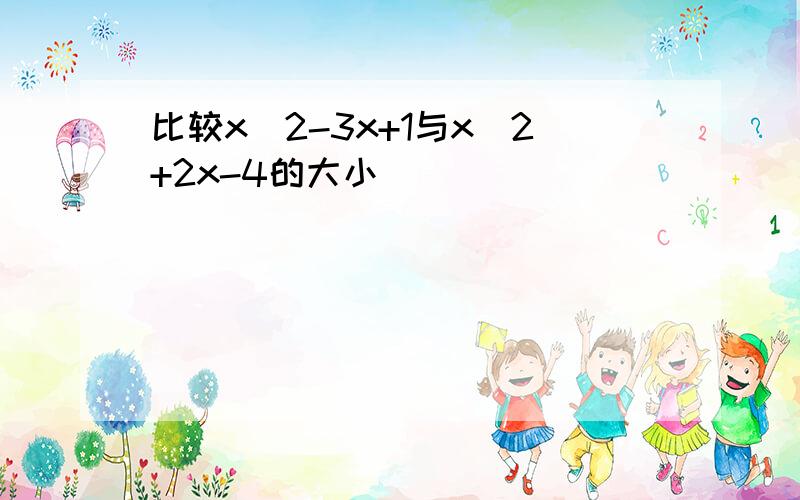 比较x^2-3x+1与x^2+2x-4的大小