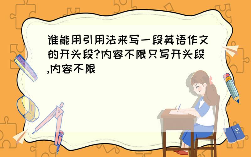 谁能用引用法来写一段英语作文的开头段?内容不限只写开头段,内容不限