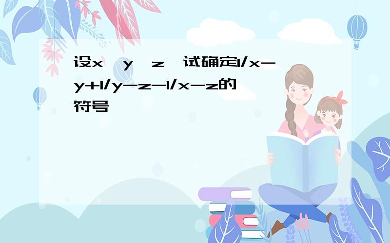 设x>y>z,试确定1/x-y+1/y-z-1/x-z的符号