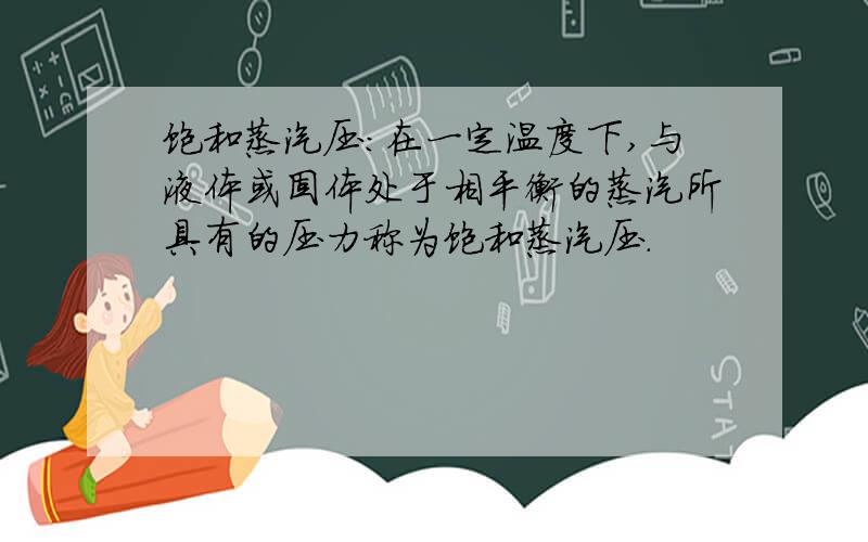 饱和蒸汽压：在一定温度下,与液体或固体处于相平衡的蒸汽所具有的压力称为饱和蒸汽压.