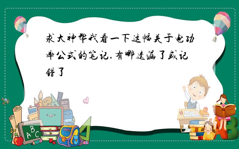 求大神帮我看一下这幅关于电功率公式的笔记,有哪遗漏了或记错了