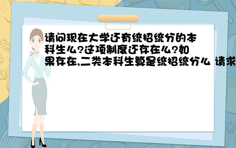 请问现在大学还有统招统分的本科生么?这项制度还存在么?如果存在,二类本科生算是统招统分么 请求明确答案