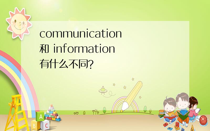 communication 和 information 有什么不同?