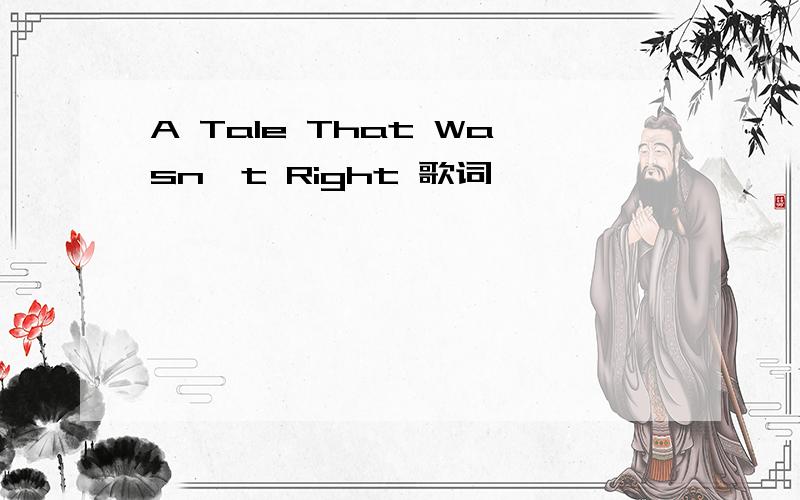 A Tale That Wasn't Right 歌词