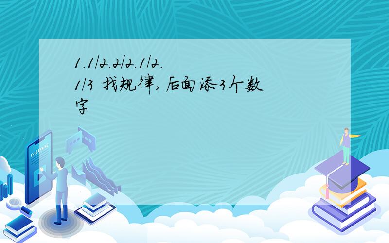 1.1/2.2/2.1/2.1/3 找规律,后面添3个数字