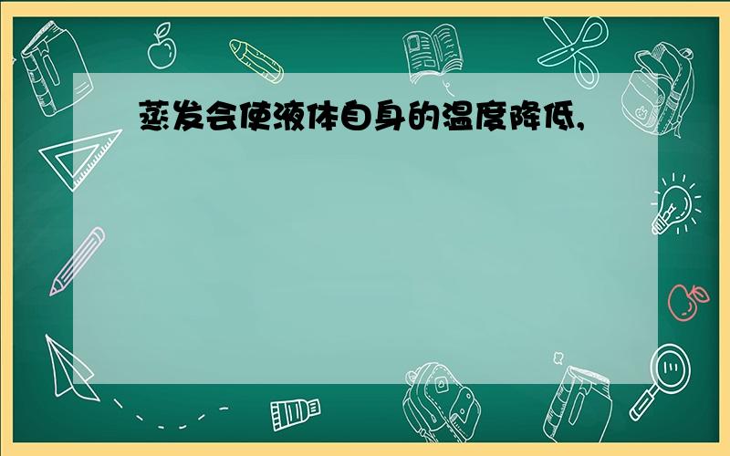 蒸发会使液体自身的温度降低,