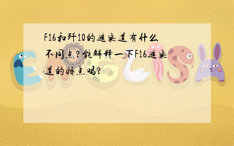 F16和歼10的进气道有什么不同点?能解释一下F16进气道的特点吗?