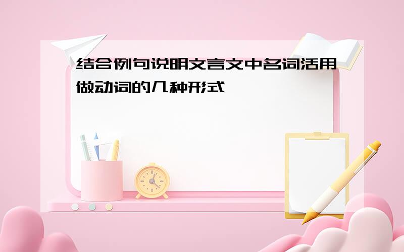 结合例句说明文言文中名词活用做动词的几种形式