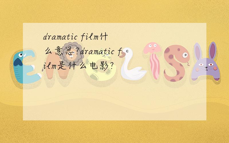 dramatic film什么意思?dramatic film是什么电影?