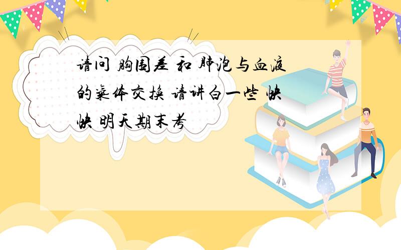 请问 胸围差 和 肺泡与血液的气体交换 请讲白一些 快 快 明天期末考