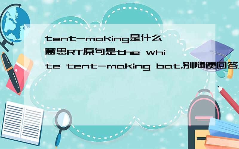 tent-making是什么意思RT原句是the white tent-making bat，别随便回答，意思要符合这句话