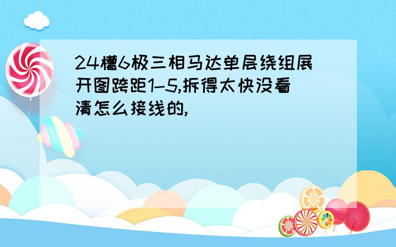 24槽6极三相马达单层绕组展开图跨距1-5,拆得太快没看清怎么接线的,