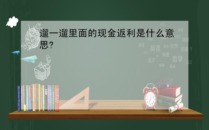 遛一遛里面的现金返利是什么意思?