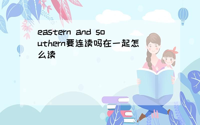 eastern and southern要连读吗在一起怎么读